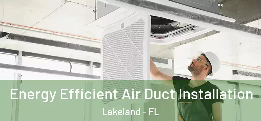  Energy Efficient Air Duct Installation Lakeland - FL