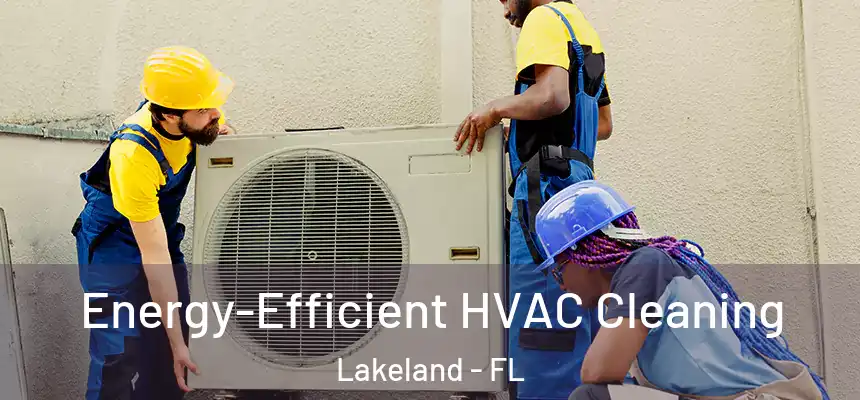  Energy-Efficient HVAC Cleaning Lakeland - FL